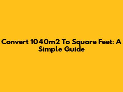 Convert 1040m2 To Square Feet: A Simple Guide