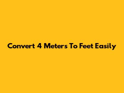 Convert 4 Meters To Feet Easily