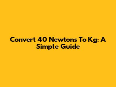 Convert 40 Newtons To Kg: A Simple Guide