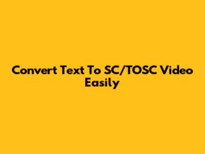 Convert Text To SC/TOSC Video Easily