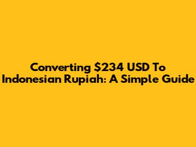 Converting $234 USD To Indonesian Rupiah: A Simple Guide