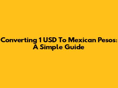 Converting 1 USD To Mexican Pesos: A Simple Guide