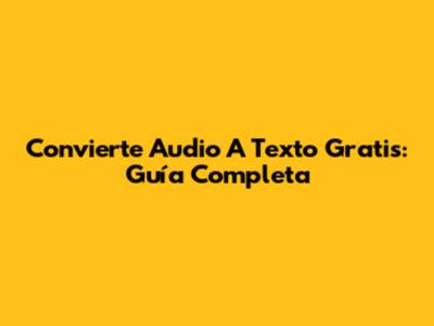 Convierte Audio A Texto Gratis: Guía Completa