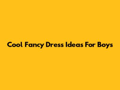 Cool Fancy Dress Ideas For Boys