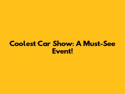 Coolest Car Show: A Must-See Event!