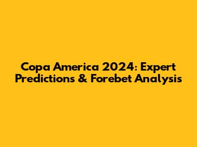 Copa America 2024: Expert Predictions & Forebet Analysis