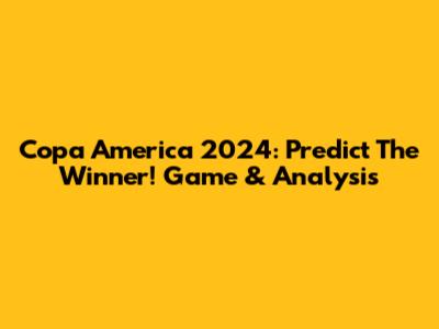 Copa America 2024: Predict The Winner! Game & Analysis