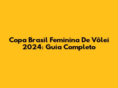 Copa Brasil Feminina De Vôlei 2024: Guia Completo