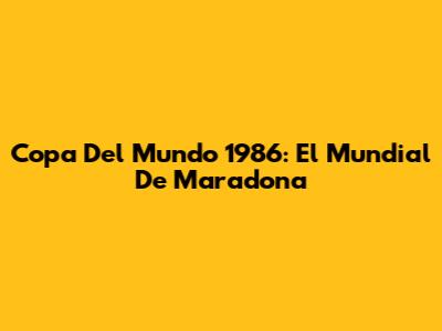 Copa Del Mundo 1986: El Mundial De Maradona
