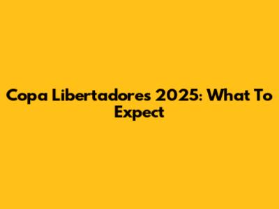Copa Libertadores 2025: What To Expect