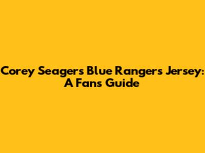 Corey Seager's Blue Rangers Jersey: A Fan's Guide