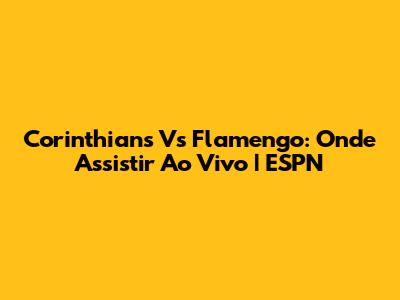 Corinthians Vs Flamengo: Onde Assistir Ao Vivo | ESPN