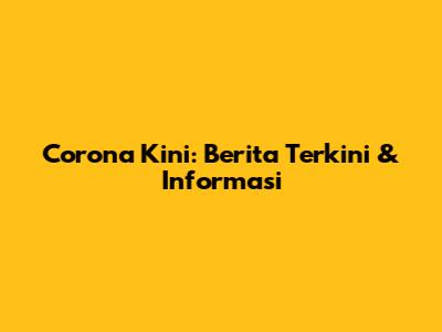 Corona Kini: Berita Terkini & Informasi