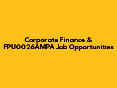 Corporate Finance & FPU0026AMPA Job Opportunities