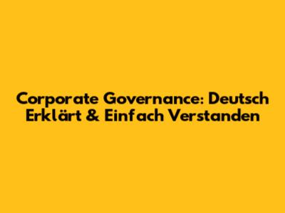 Corporate Governance: Deutsch Erklärt & Einfach Verstanden