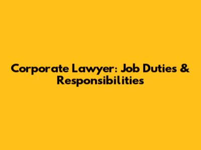 Corporate Lawyer: Job Duties & Responsibilities