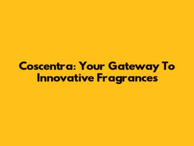 Coscentra: Your Gateway To Innovative Fragrances