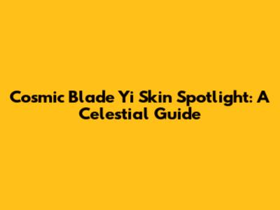 Cosmic Blade Yi Skin Spotlight: A Celestial Guide