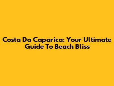 Costa Da Caparica: Your Ultimate Guide To Beach Bliss