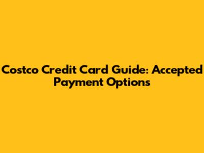 Costco Credit Card Guide: Accepted Payment Options