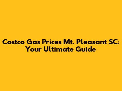 Costco Gas Prices Mt. Pleasant SC: Your Ultimate Guide