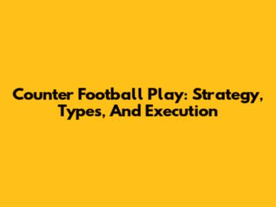 Counter Football Play: Strategy, Types, And Execution