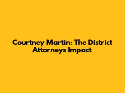 Courtney Martin: The District Attorney's Impact