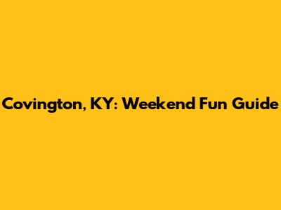 Covington, KY: Weekend Fun Guide