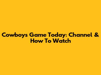 Cowboys Game Today: Channel & How To Watch