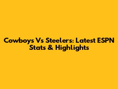 Cowboys Vs Steelers: Latest ESPN Stats & Highlights