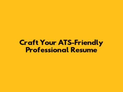 Craft Your ATS-Friendly Professional Resume