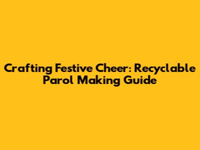 Crafting Festive Cheer: Recyclable Parol Making Guide