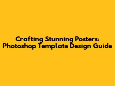 Crafting Stunning Posters: Photoshop Template Design Guide