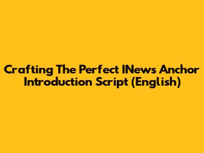 Crafting The Perfect INews Anchor Introduction Script (English)