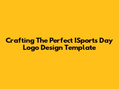 Crafting The Perfect ISports Day Logo Design Template