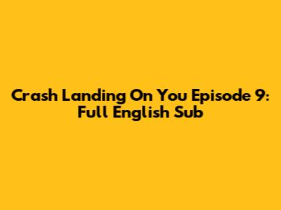 Crash Landing On You Episode 9: Full English Sub