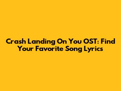 Crash Landing On You OST: Find Your Favorite Song Lyrics