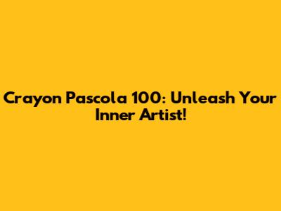 Crayon Pascola 100: Unleash Your Inner Artist!