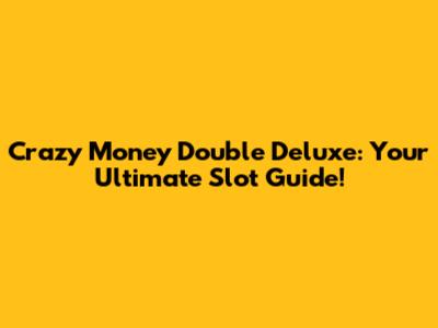 Crazy Money Double Deluxe: Your Ultimate Slot Guide!