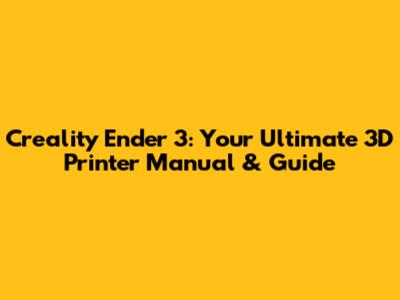 Creality Ender 3: Your Ultimate 3D Printer Manual & Guide