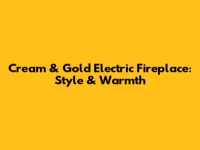 Cream & Gold Electric Fireplace: Style & Warmth