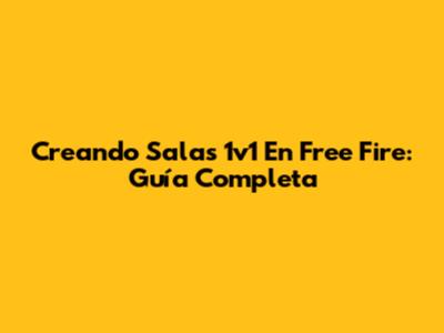 Creando Salas 1v1 En Free Fire: Guía Completa