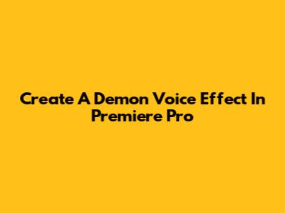 Create A Demon Voice Effect In Premiere Pro