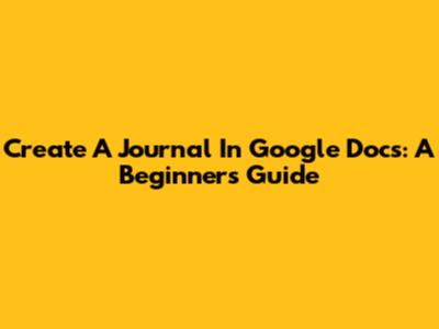 Create A Journal In Google Docs: A Beginner's Guide