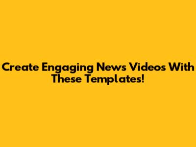 Create Engaging News Videos With These Templates!