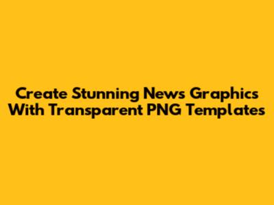 Create Stunning News Graphics With Transparent PNG Templates