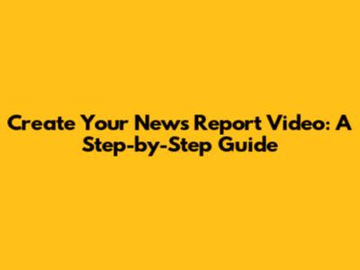 Create Your News Report Video: A Step-by-Step Guide