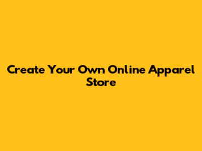 Create Your Own Online Apparel Store