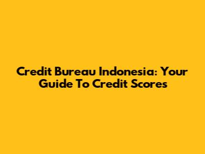 Credit Bureau Indonesia: Your Guide To Credit Scores