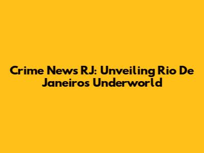 Crime News RJ: Unveiling Rio De Janeiro's Underworld